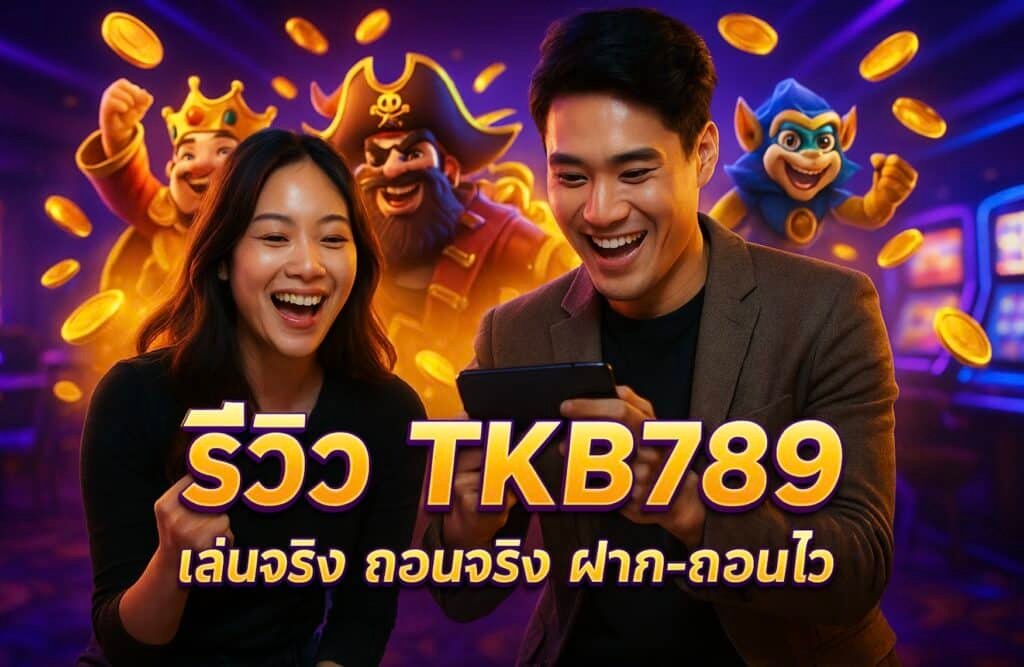 รีวิว TKB789 เล่นจริง ถอนจริง ฝาก-ถอนไว